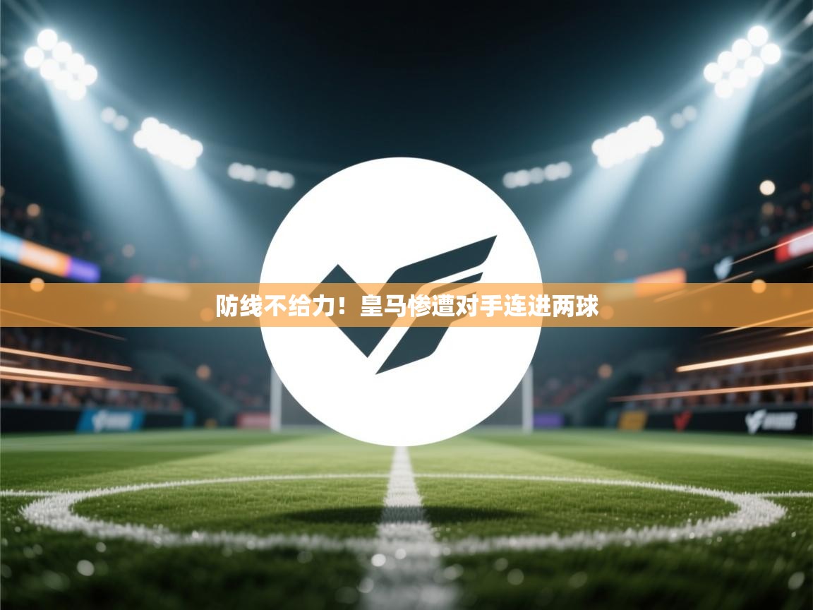防线不给力！皇马惨遭对手连进两球  第2张