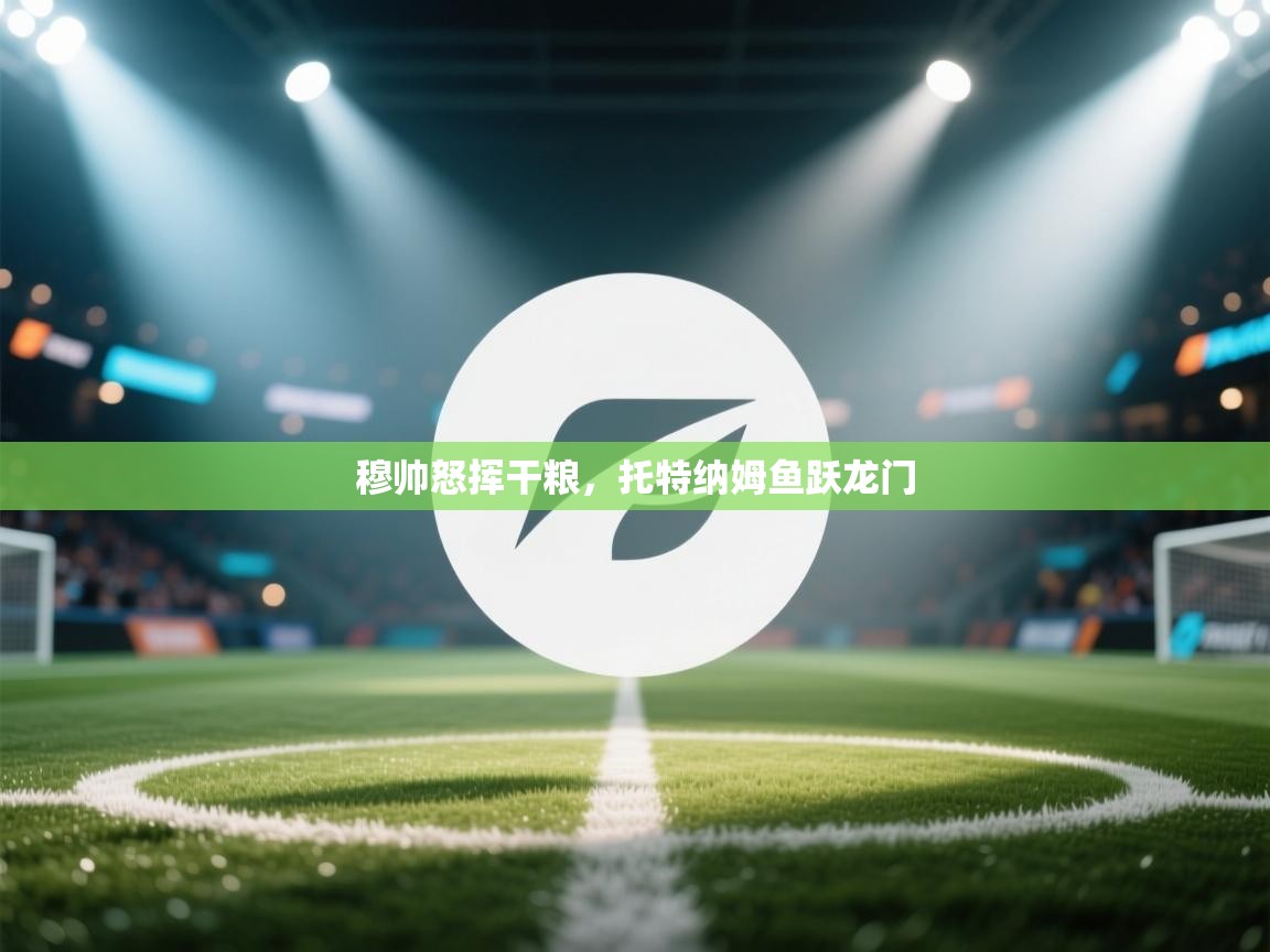 穆帅怒挥干粮，托特纳姆鱼跃龙门